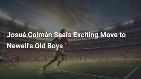 Josué Colmán Seals Exciting Move to Newell's Old Boys