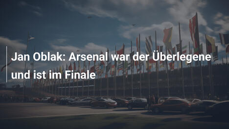 Jan Oblak: Arsenal war der Überlegene und ist im Finale