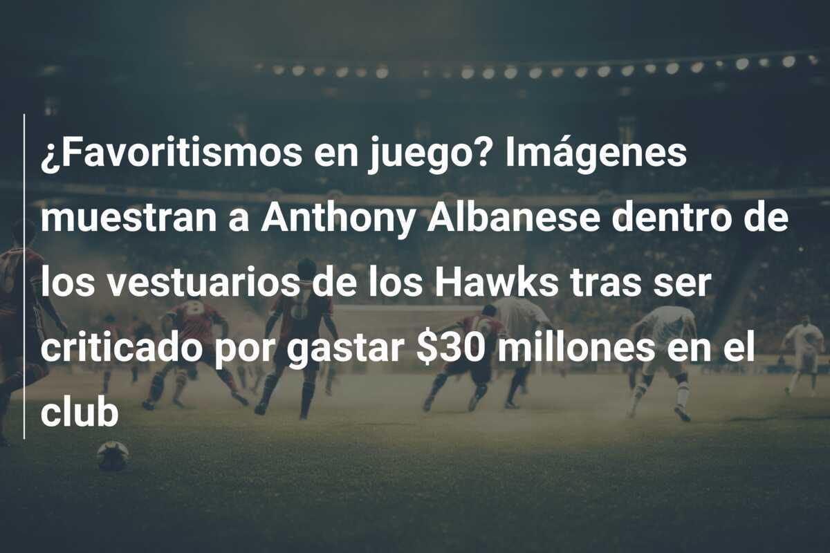 ¿Favoritismos en juego? Imágenes muestran a Anthony Albanese dentro de los vestuarios de los Hawks tras ser criticado por gastar $30 millones en el club