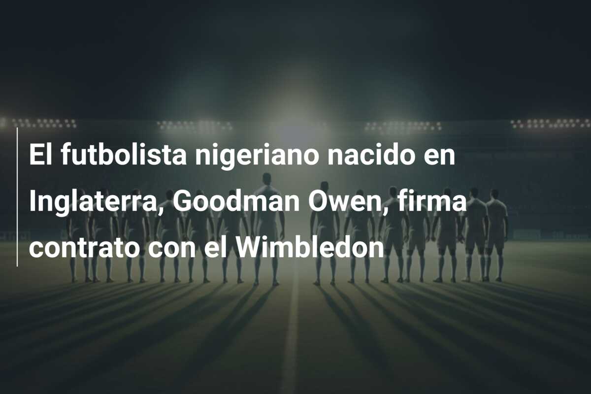 El futbolista nigeriano nacido en Inglaterra, Goodman Owen, firma contrato con el Wimbledon