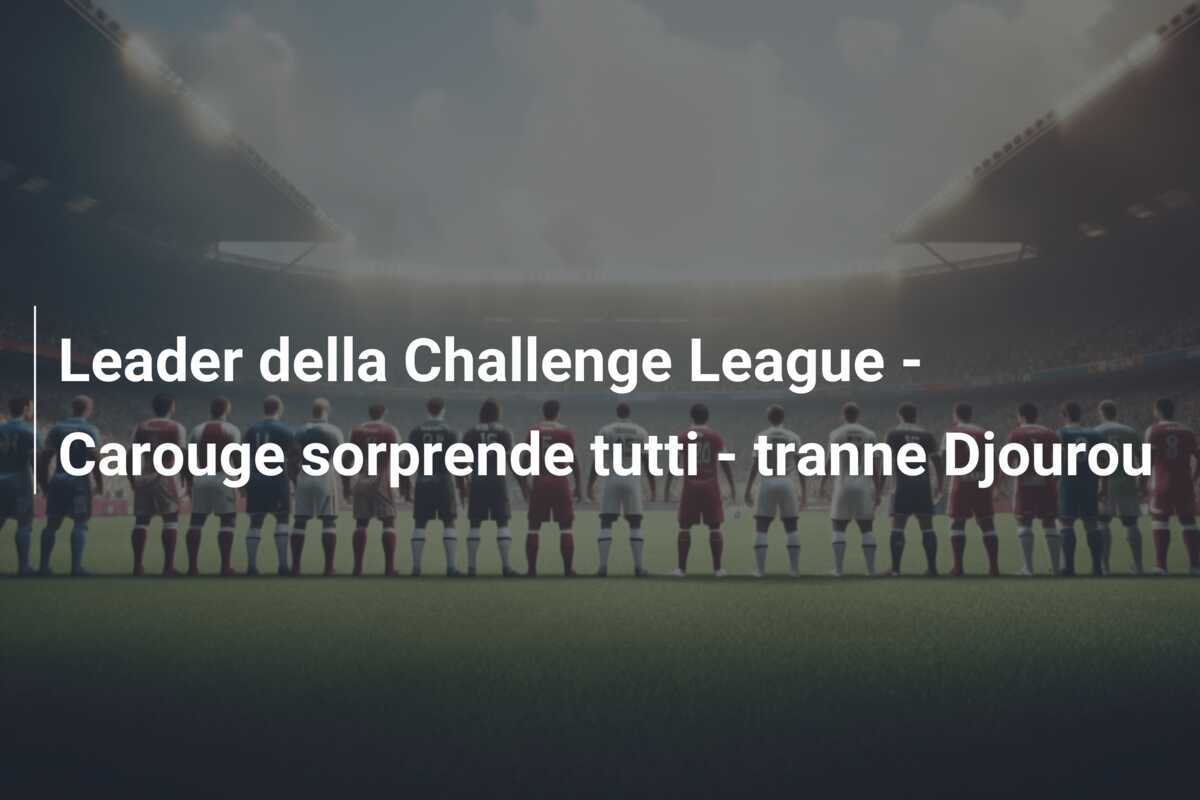 Leader della Challenge League - Carouge sorprende tutti - tranne Djourou