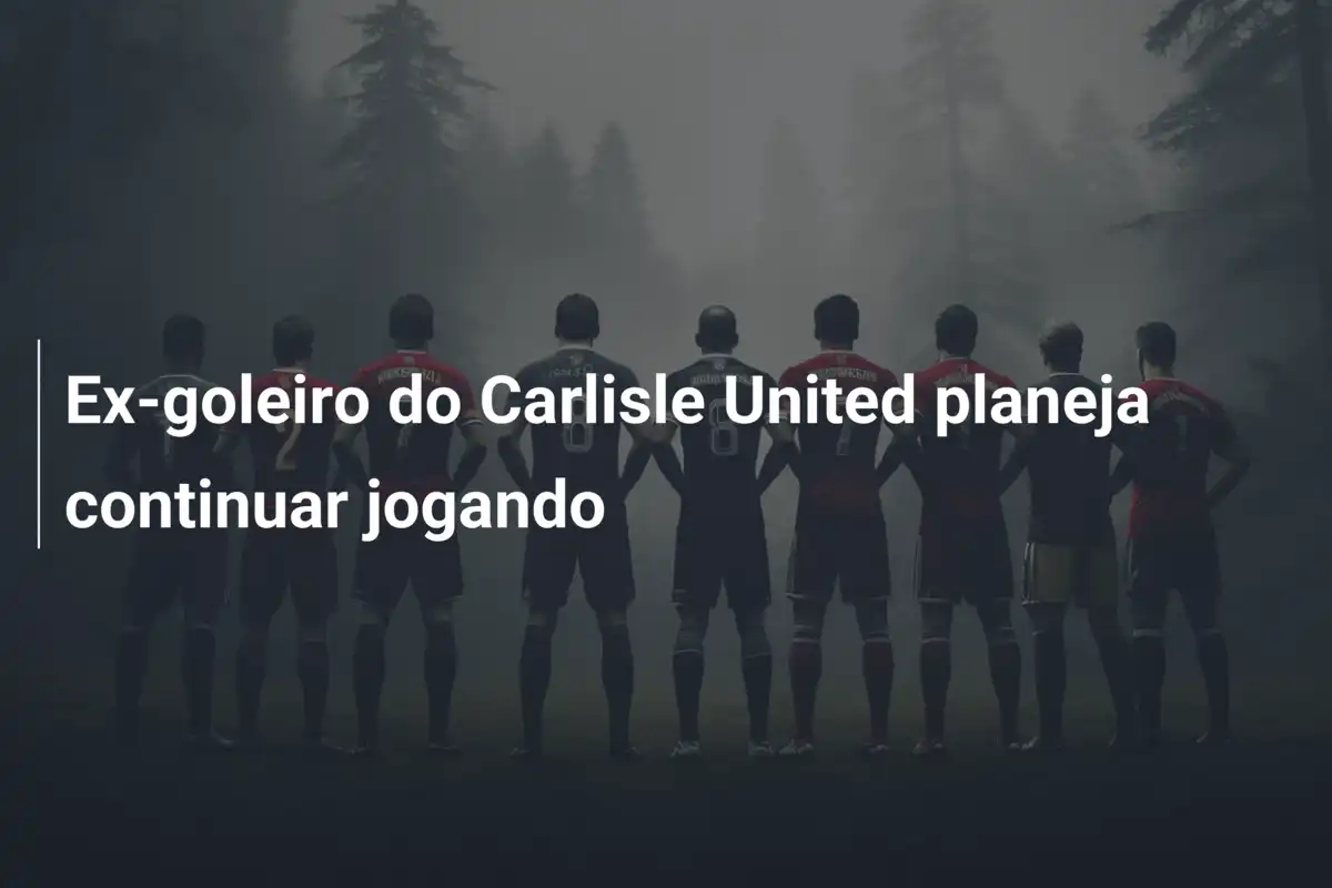 Ex-goleiro do Carlisle United planeja continuar jogando