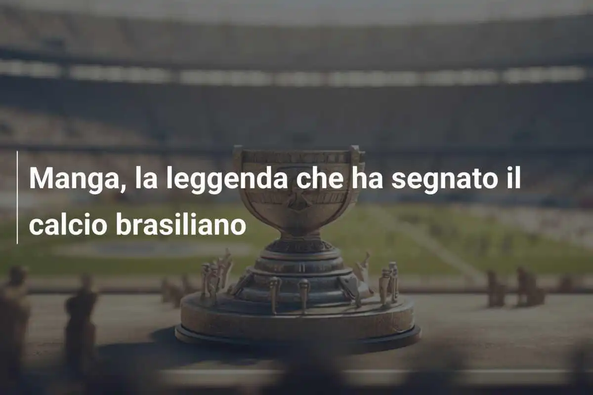 Manga, la leggenda che ha segnato il calcio brasiliano