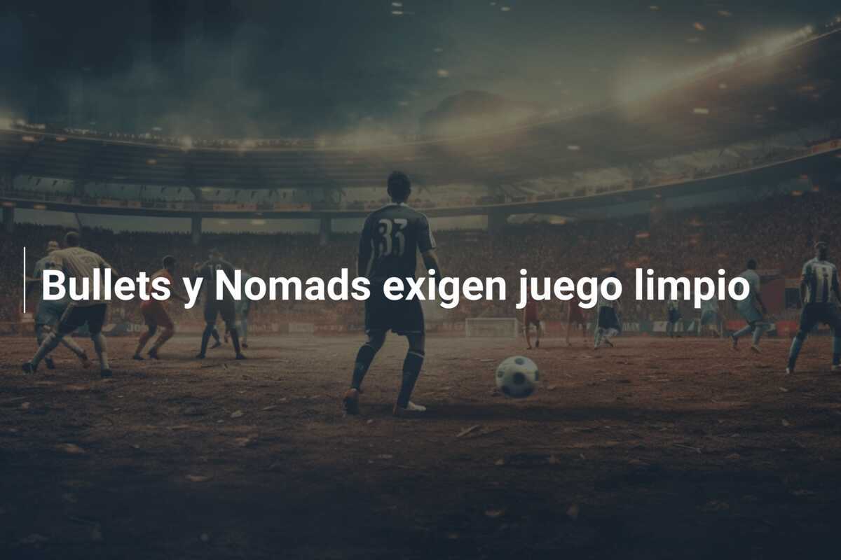 Bullets y Nomads exigen juego limpio