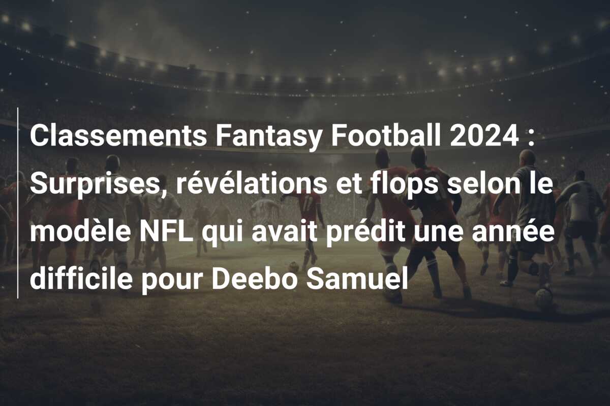 Classements Fantasy Football 2024 : Surprises, révélations et flops selon le modèle NFL qui avait prédit une année difficile pour Deebo Samuel