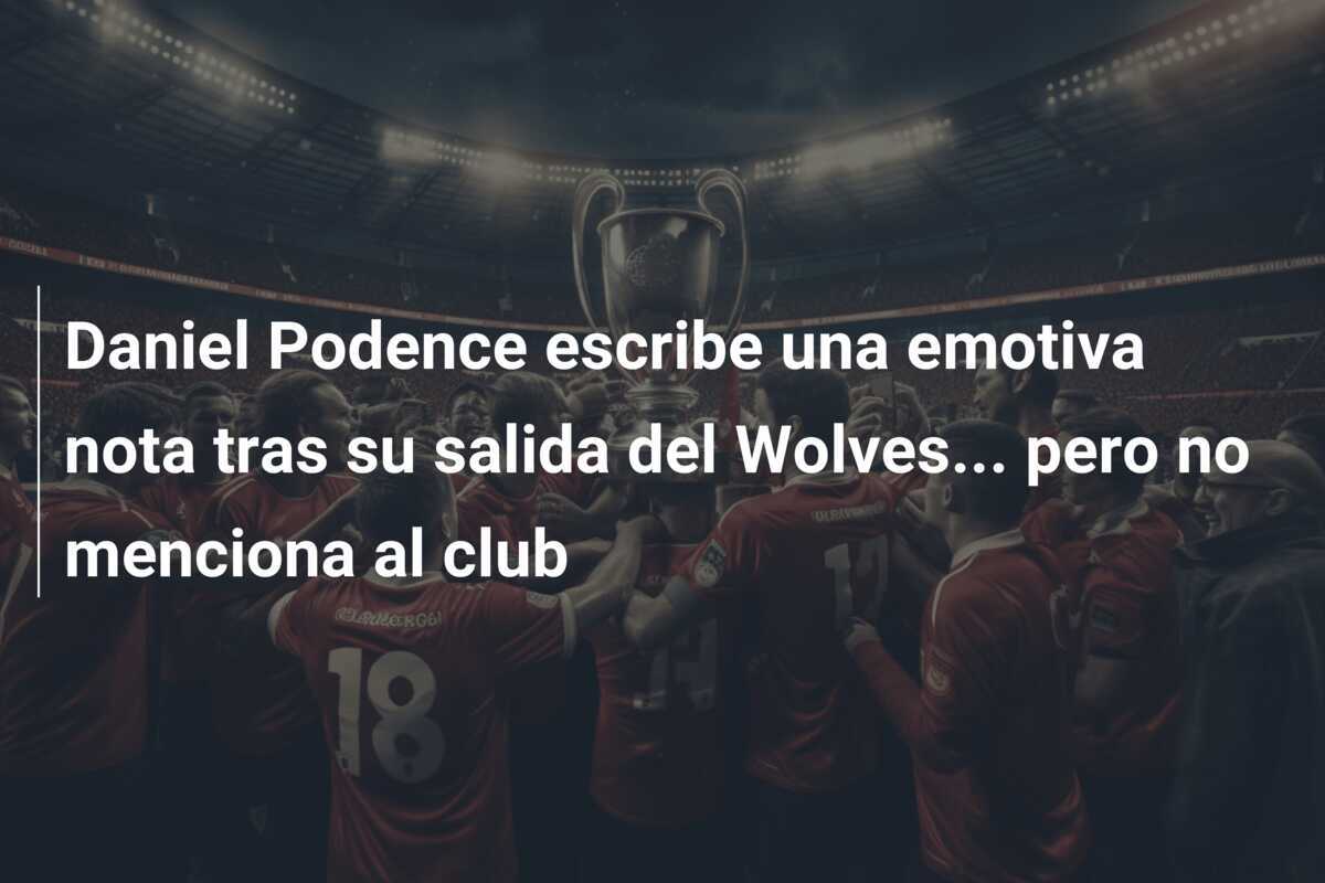 Daniel Podence escribe una emotiva nota tras su salida del Wolves… pero no menciona al club