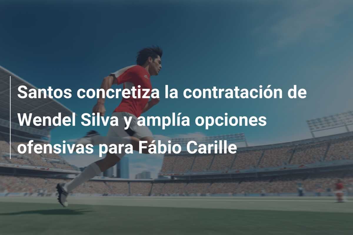 Santos concretiza la contratación de Wendel Silva y amplía opciones ofensivas para Fábio Carille