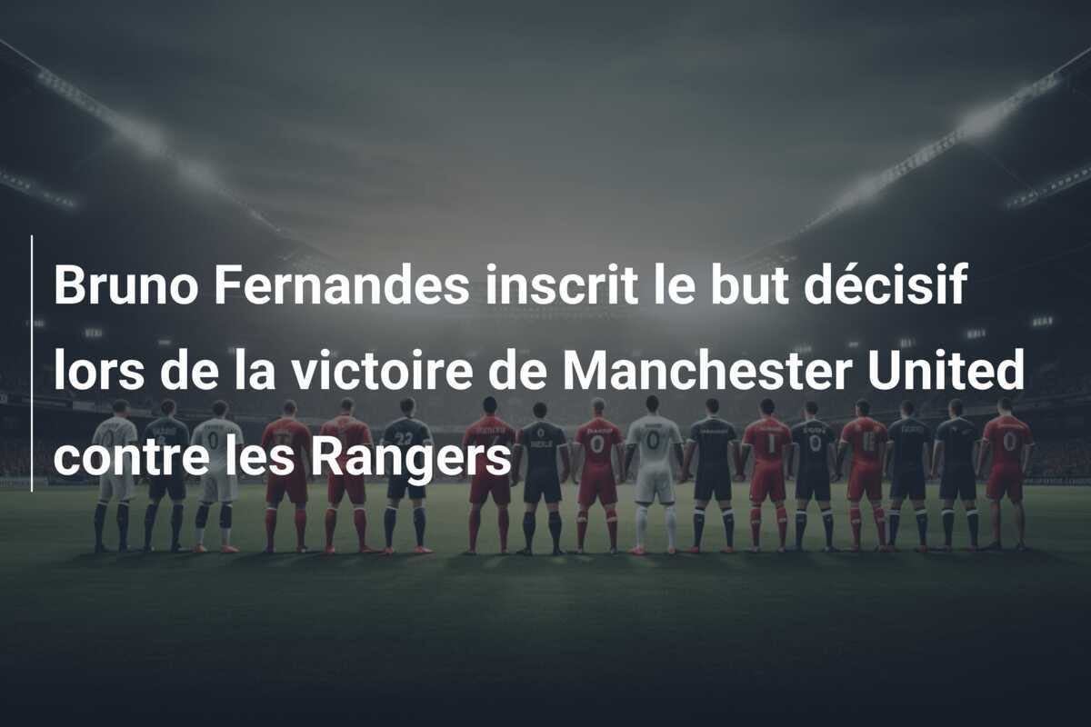 Bruno Fernandes inscrit le but décisif lors de la victoire de Manchester United contre les Rangers