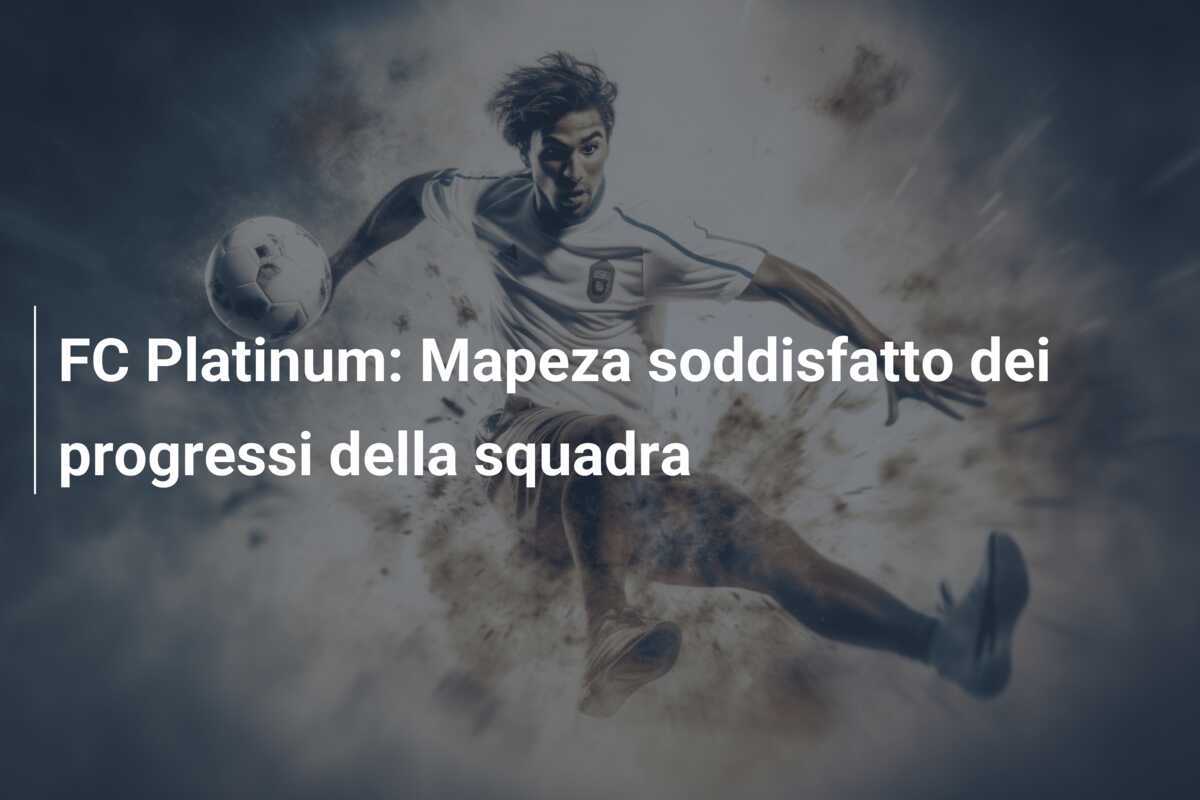 FC Platinum: Mapeza soddisfatto dei progressi della squadra