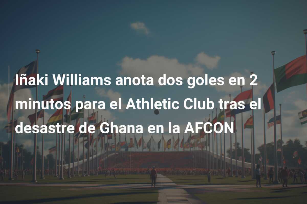 Iñaki Williams anota dos goles en 2 minutos para el Athletic Club tras el desastre de Ghana en la AFCON