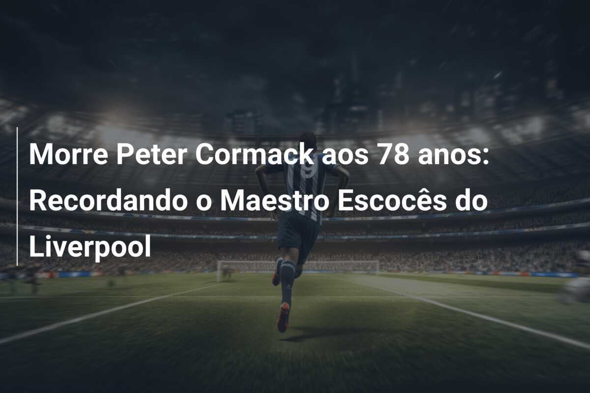 Morre Peter Cormack aos 78 anos: Recordando o Maestro Escocês do Liverpool