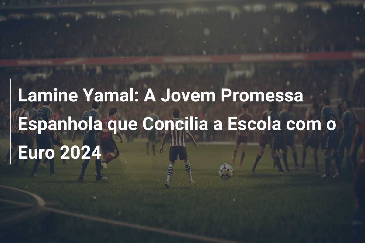 Lamine Yamal: A Jovem Promessa Espanhola que Concilia a Escola com o Euro 2024