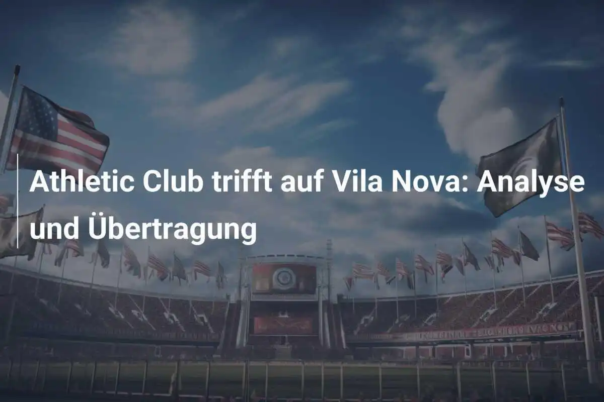 Athletic Club trifft auf Vila Nova: Analyse und Übertragung