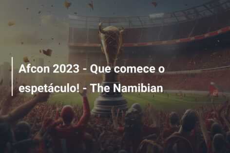 Afcon 2023 – Que comece o espetáculo! – The Namibian