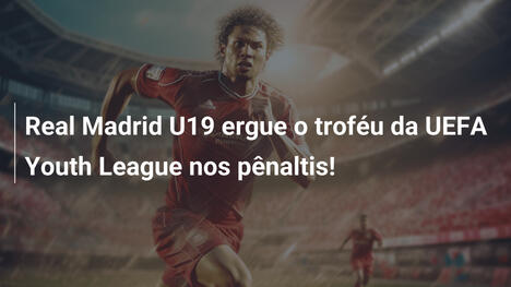 Real Madrid U19 ergue o troféu da UEFA Youth League nos pênaltis!