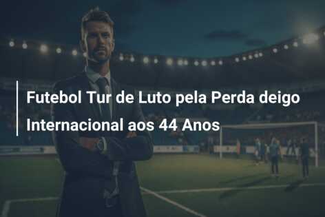 Futebol Tur de Luto pela Perda deigo Internacional aos 44 Anos