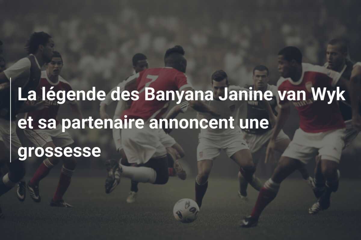 La légende des Banyana Janine van Wyk et sa partenaire annoncent une grossesse