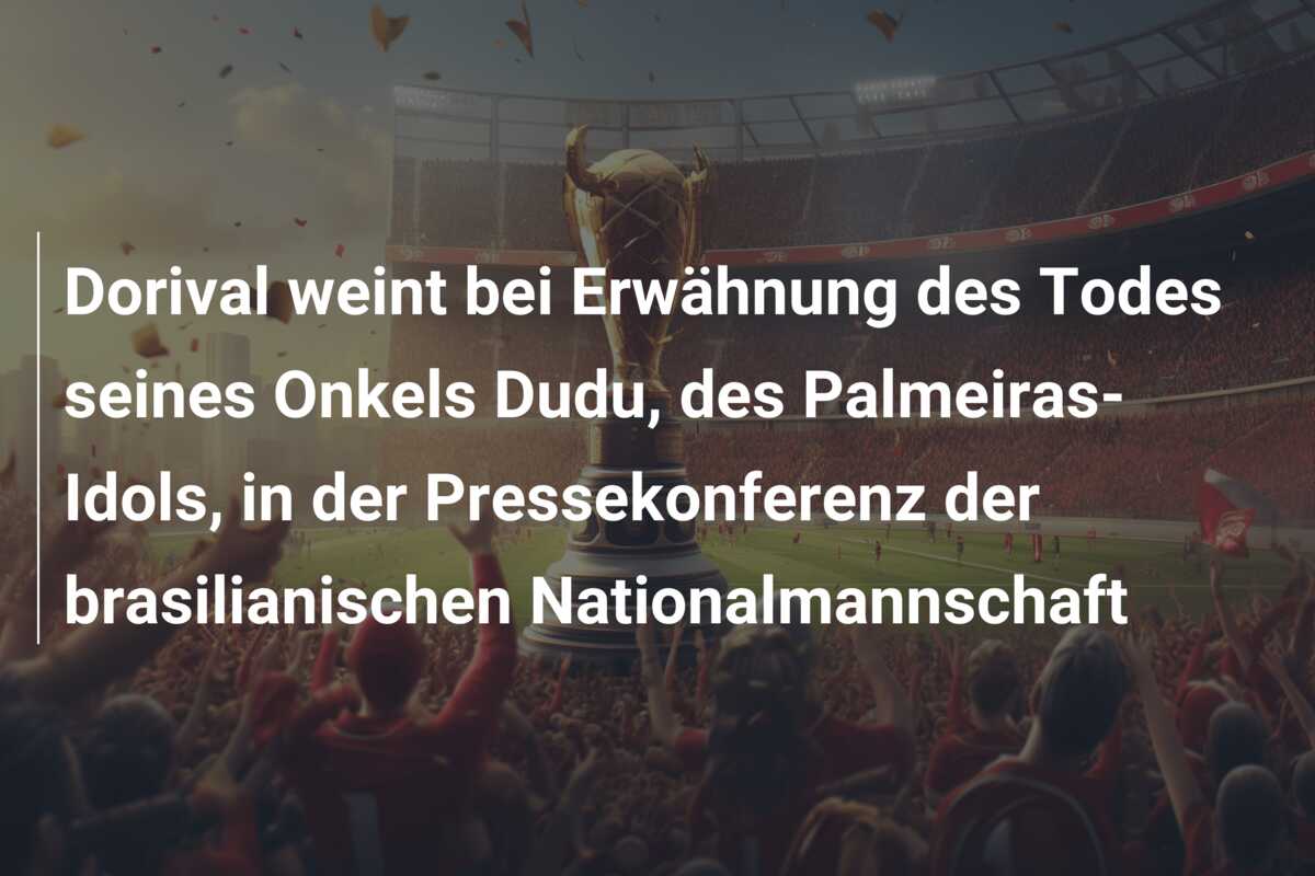 Dorival weint bei Erwähnung des Todes seines Onkels Dudu, des Palmeiras-Idols, in der Pressekonferenz der brasilianischen Nationalmannschaft