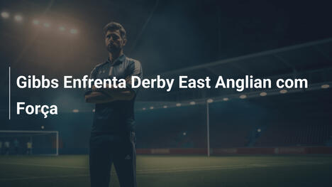 Gibbs Enfrenta Derby East Anglian com Força
