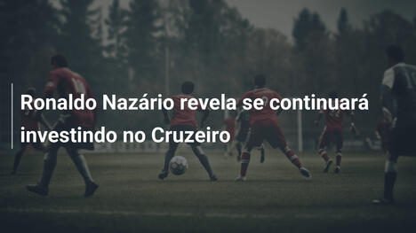 Ronaldo Nazário revela se continuará investindo no Cruzeiro