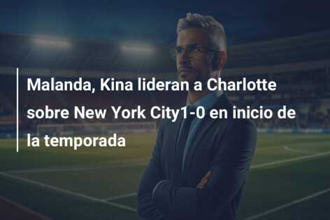 Malanda, Kina lideran a Charlotte sobre New York City1-0 en inicio de la temporada
