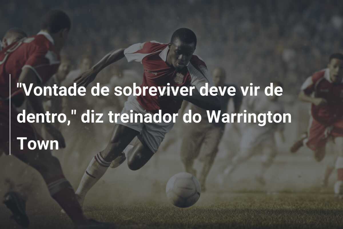 "Vontade de sobreviver deve vir de dentro," diz treinador do Warrington Town