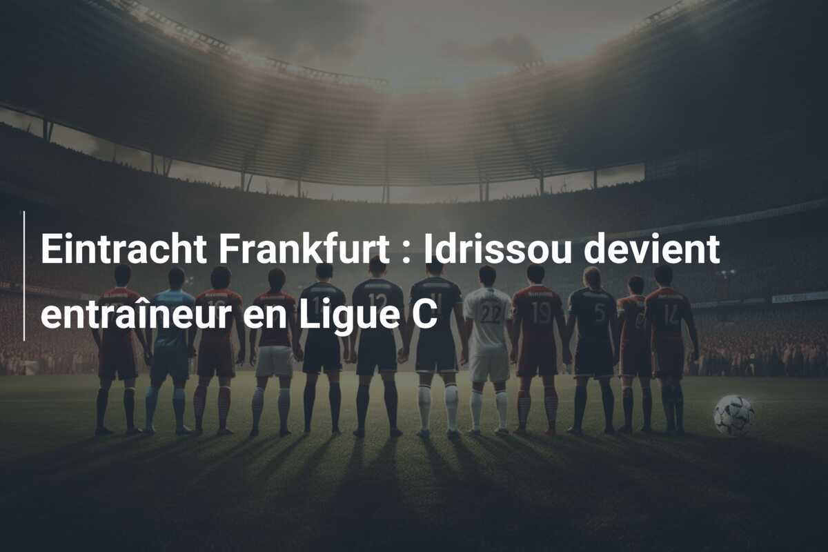 Eintracht Frankfurt : Idrissou devient entraîneur en Ligue C