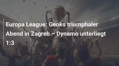Europa League: Genks triumphaler Abend in Zagreb – Dynamo unterliegt 1:3