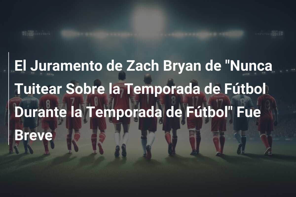 El Juramento de Zach Bryan de "Nunca Tuitear Sobre la Temporada de Fútbol Durante la Temporada de Fútbol" Fue Breve