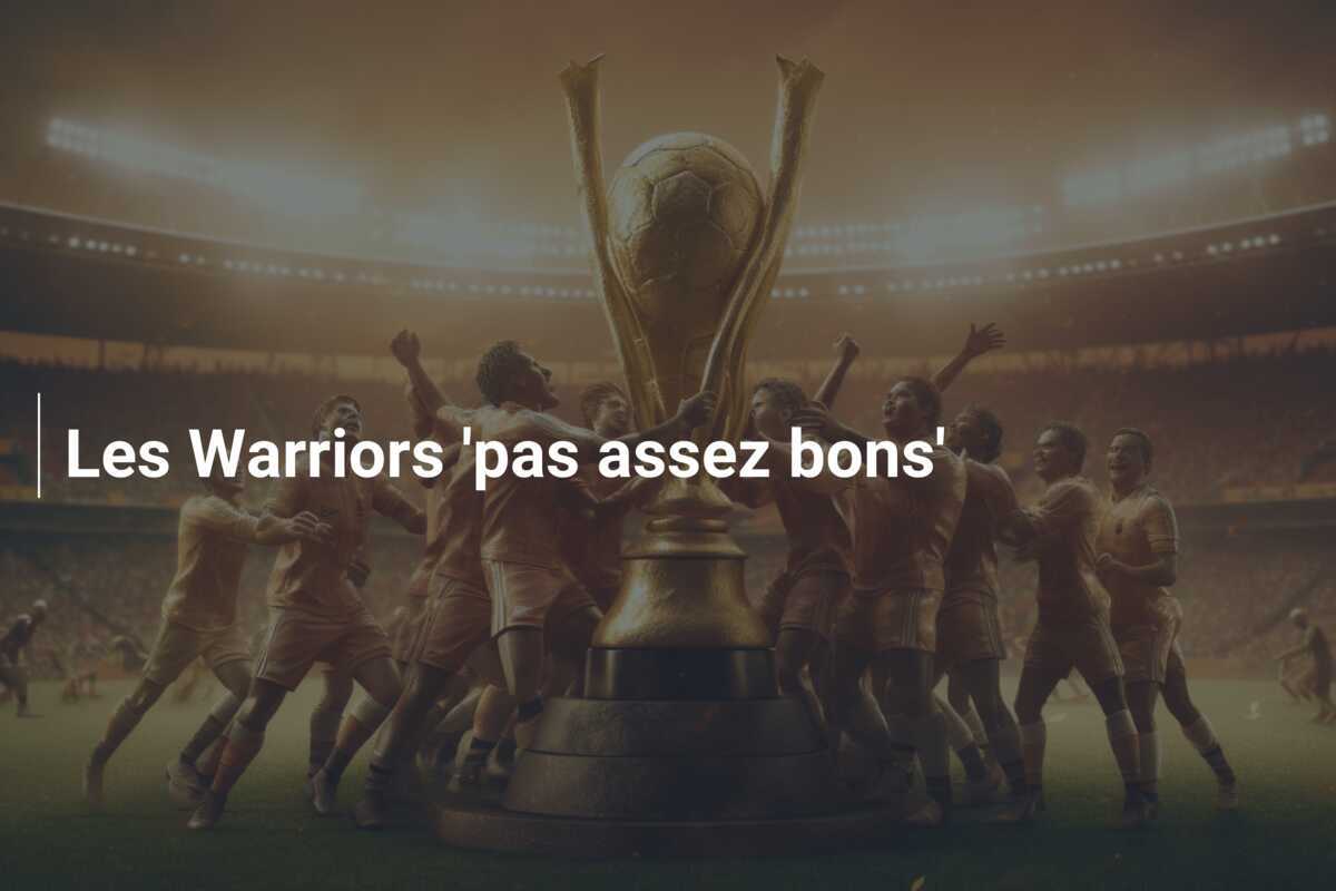 Les Warriors 'pas assez bons'