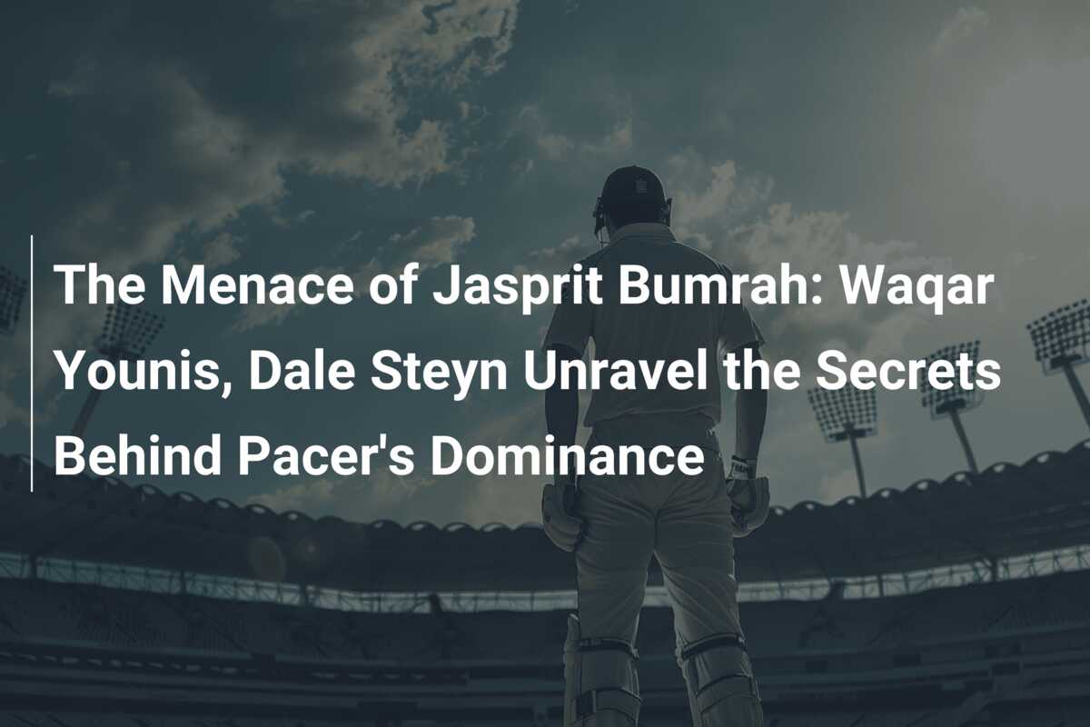 The Menace Of Jasprit Bumrah: Waqar Younis, Dale Steyn Unravel The ...