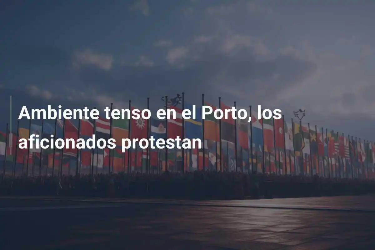 Ambiente tenso en el Porto, los aficionados protestan