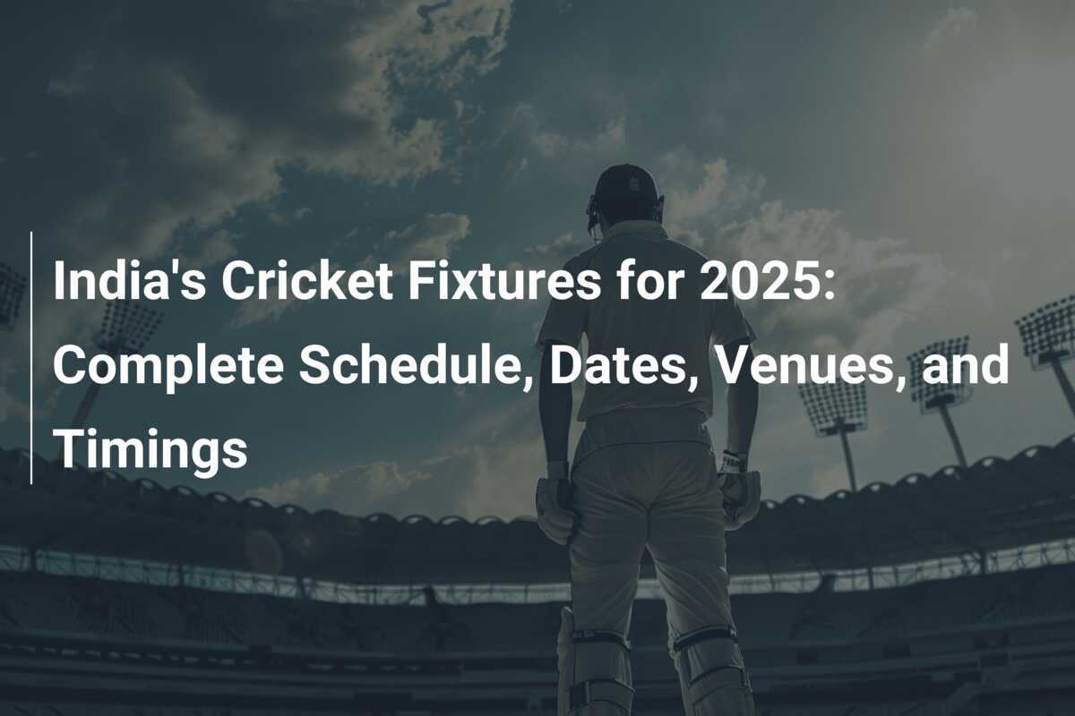 India's Cricket Fixtures for 2025 Complete Schedule, Dates, Venues