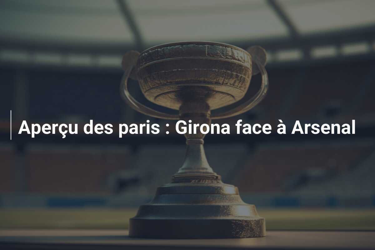 Aperçu des paris : Girona face à Arsenal