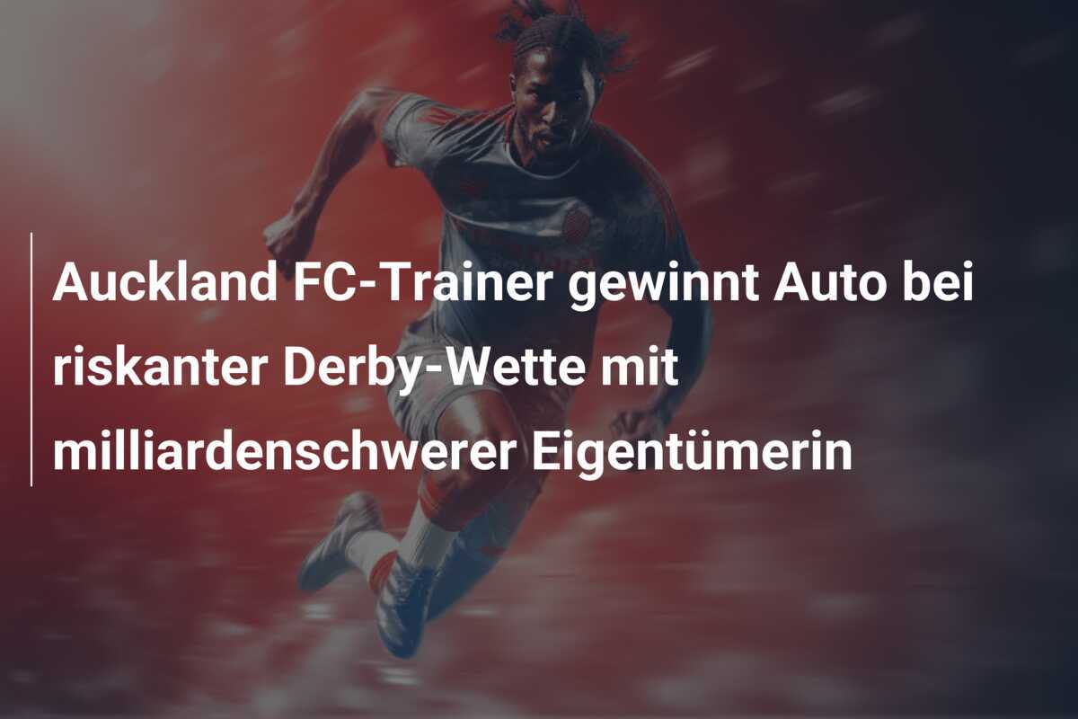 Auckland FC-Trainer gewinnt Auto bei riskanter Derby-Wette mit milliardenschwerer Eigentümerin