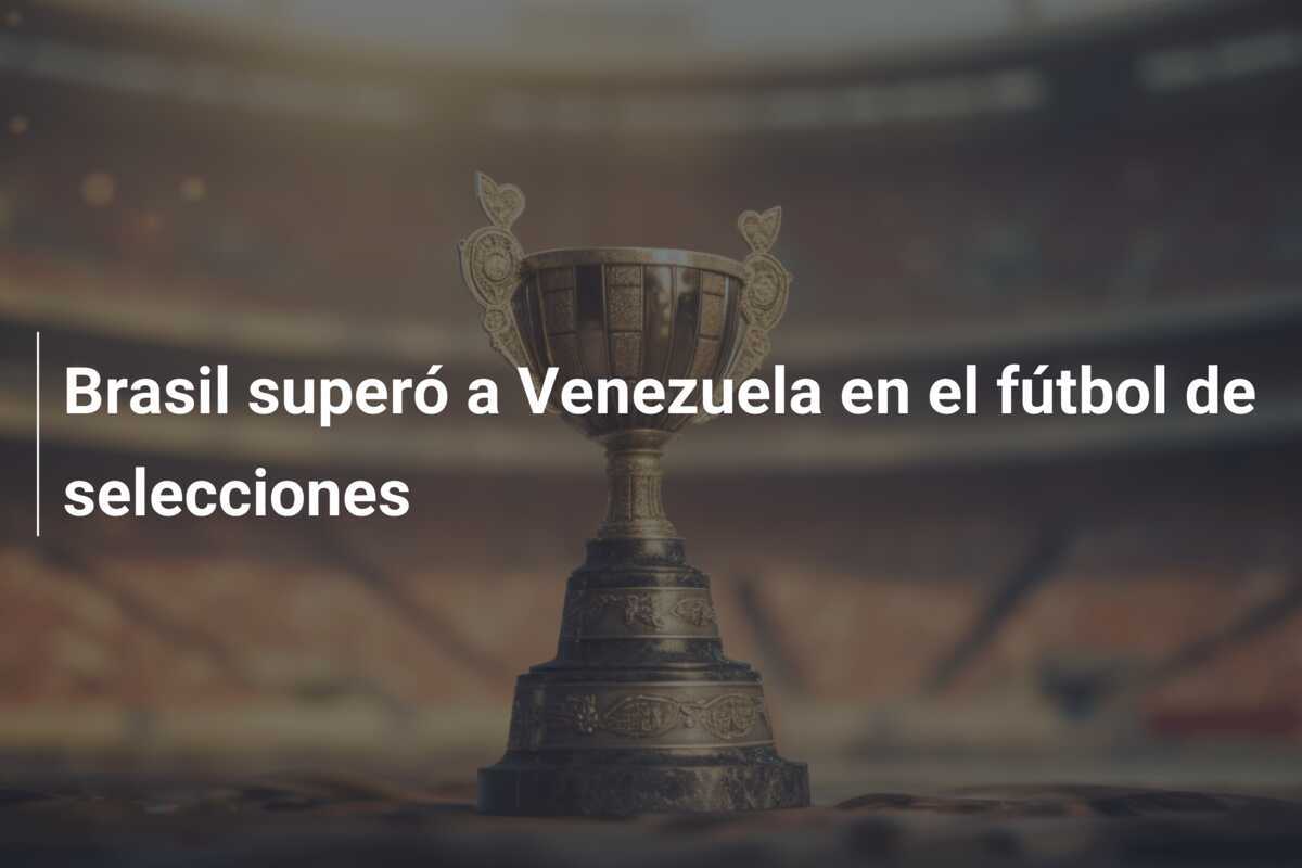Brasil superó a Venezuela en el fútbol de selecciones