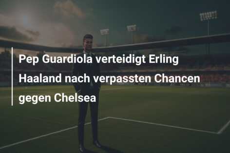 Pep Guardiola verteidigt Erling Haaland nach verpassten Chancen gegen Chelsea