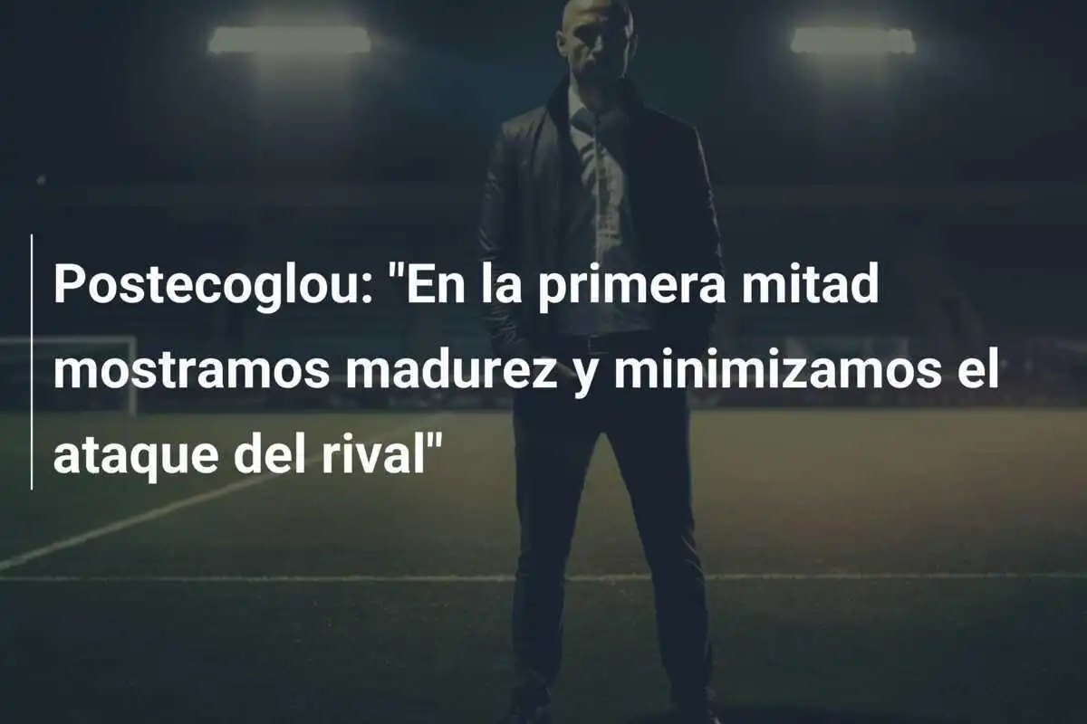 Postecoglou: "En la primera mitad mostramos madurez y minimizamos el ataque del rival"