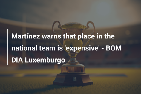 Martínez warns that place in the national team is ‘expensive’ – BOM DIA Luxemburgo
