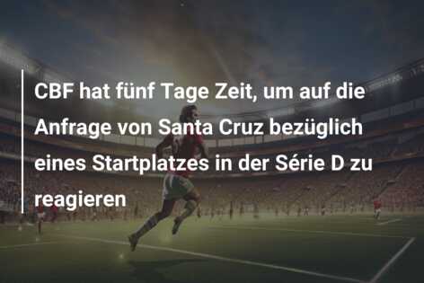 CBF hat fünf Tage Zeit, um auf die Anfrage von Santa Cruz bezüglich eines Startplatzes in der Série D zu reagieren