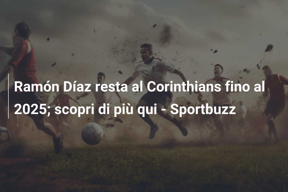 Ramón Díaz resta al Corinthians fino al 2025; scopri di più qui - Sportbuzz