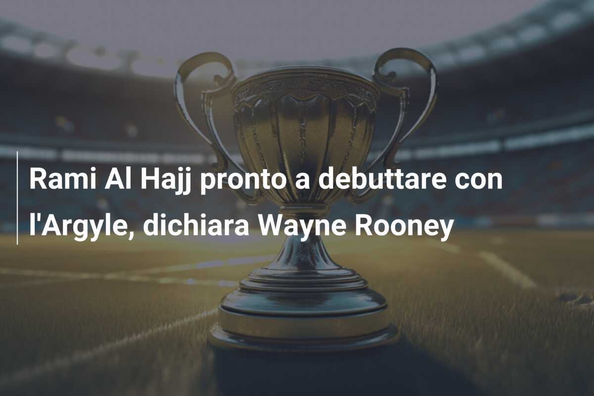 Rami Al Hajj pronto a debuttare con l'Argyle, dichiara Wayne Rooney