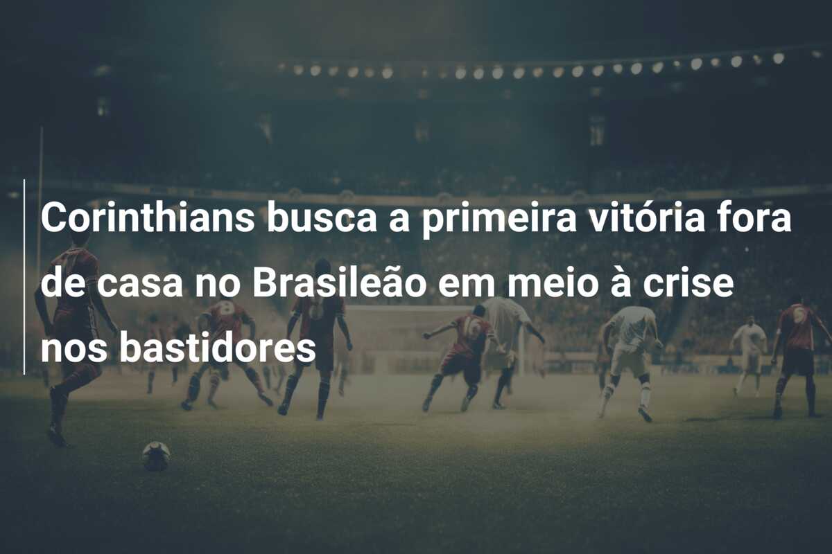 Corinthians busca a primeira vitória fora de casa no Brasileão em meio à crise nos bastidores