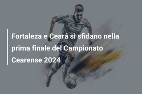Fortaleza e Ceará si sfidano nella prima finale del Campionato Cearense 2024