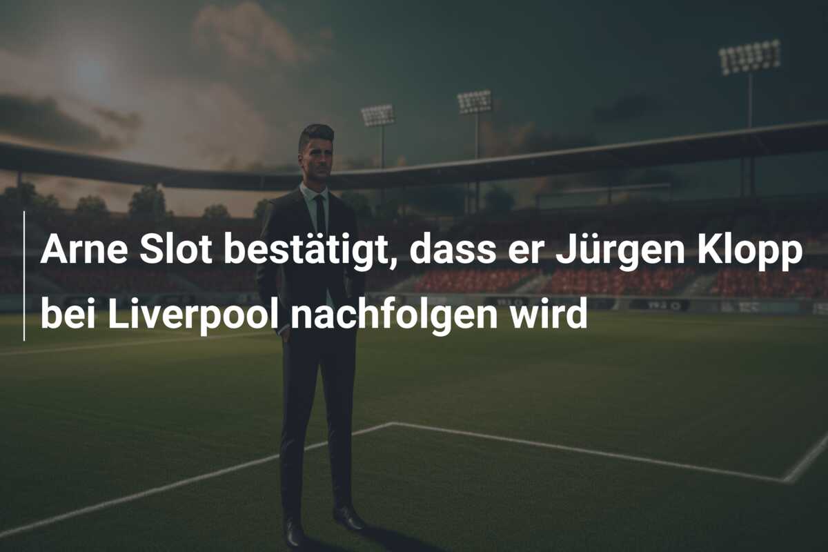 Arne Slot bestätigt, dass er Jürgen Klopp bei Liverpool nachfolgen wird