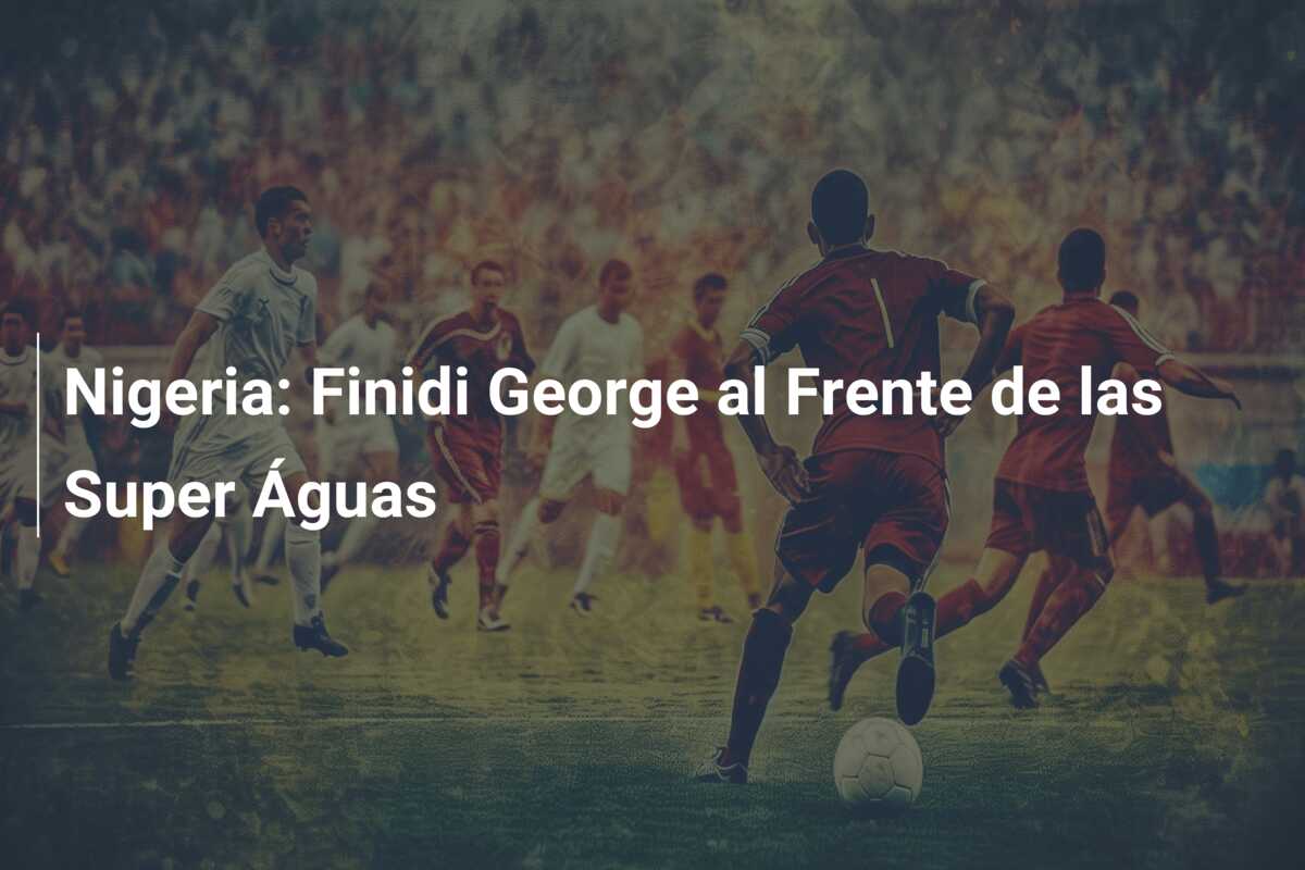 Nigeria: Finidi George al Frente de las Super Águas