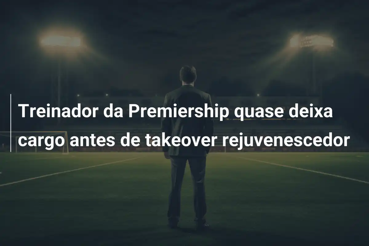 Treinador da Premiership quase deixa cargo antes de takeover rejuvenescedor