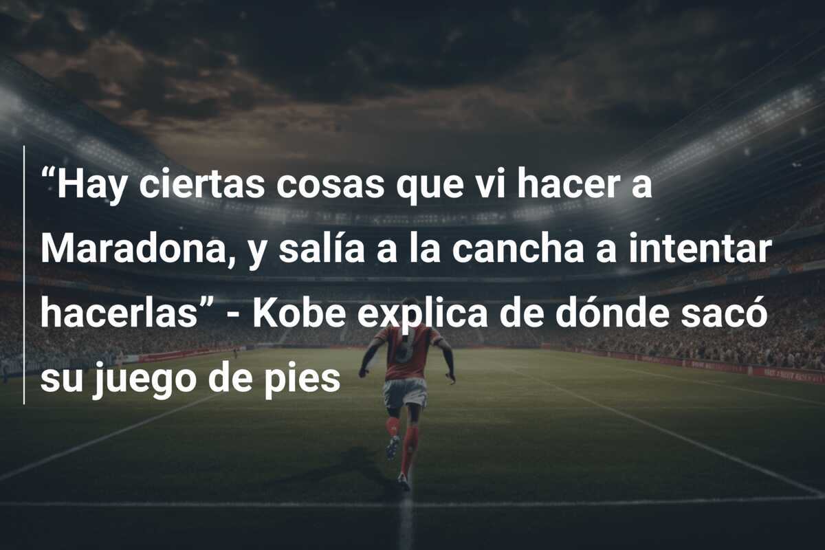 “Hay ciertas cosas que vi hacer a Maradona, y salía a la cancha a intentar hacerlas” - Kobe explica de dónde sacó su juego de pies