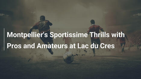 Sportissime de Montpellier : Pros et amateurs en fête au Lac du Crès