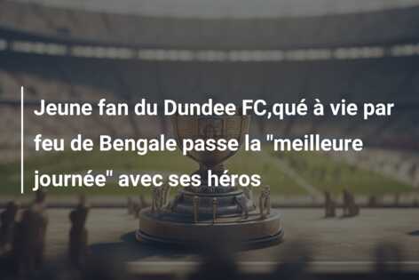 Jeune fan du Dundee FC,qué à vie par feu de Bengale passe la “meilleure journée” avec ses héros